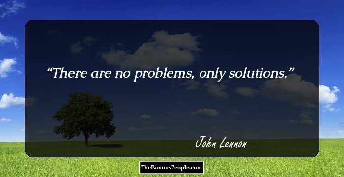 There are no problems, only solutions.