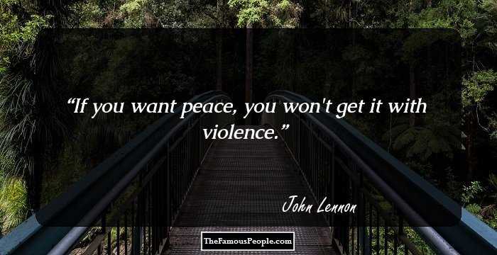 If you want peace, you won't get it with violence.