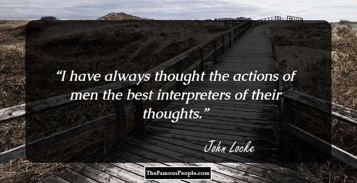 I have always thought the actions of men the best interpreters of their thoughts.