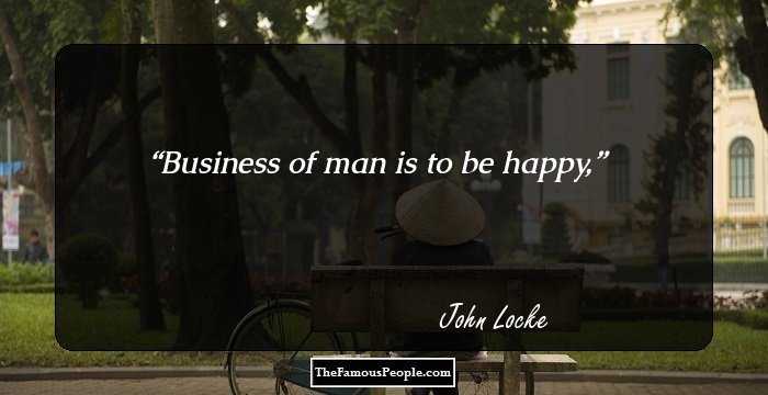 Business of man is to be happy,