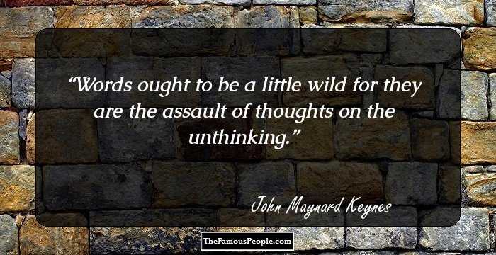 Words ought to be a little wild for they are the assault of thoughts on the unthinking.