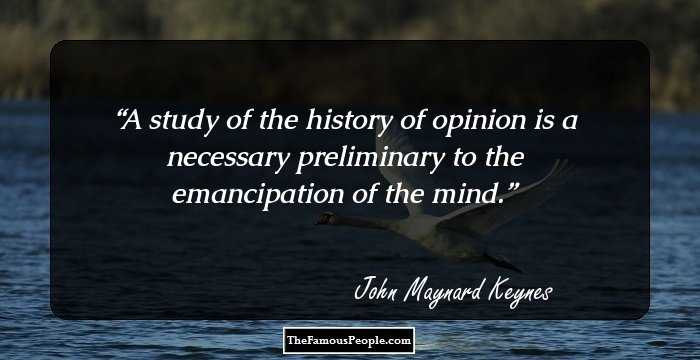 A study of the history of opinion is a necessary preliminary to the emancipation of the mind.