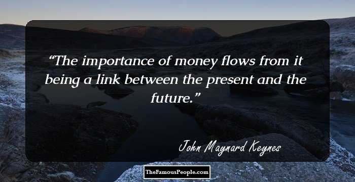 The importance of money flows from it being a link between the present and the future.