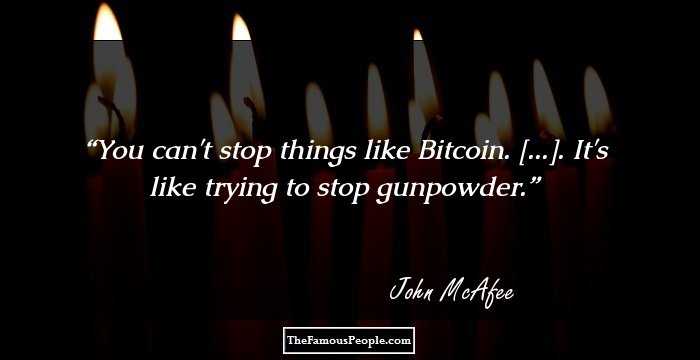 You can't stop things like Bitcoin. [...]. It's like trying to stop gunpowder.