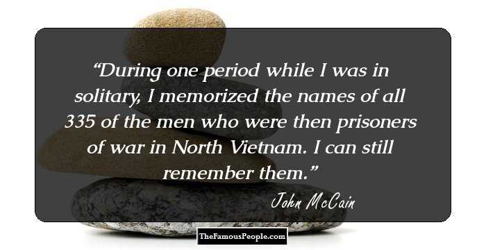 During one period while I was in solitary, I memorized the names of all 335 of the men who were then prisoners of war in North Vietnam. I can still remember them.