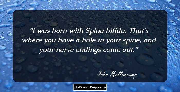 I was born with Spina bifida. That's where you have a hole in your spine, and your nerve endings come out.