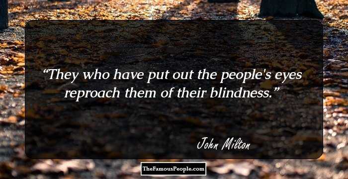 They who have put out the people's eyes reproach them of their blindness.