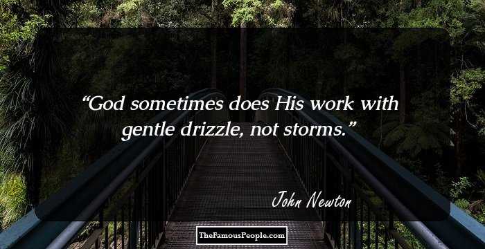 God sometimes does His work with gentle drizzle, not storms.