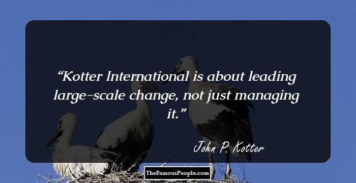 Kotter International is about leading large-scale change, not just managing it.