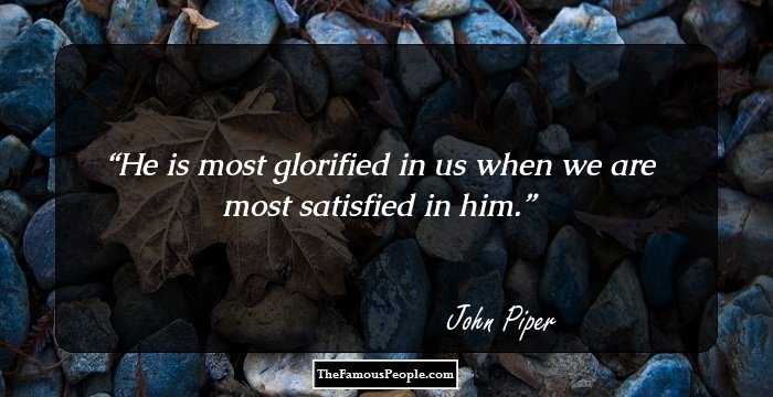 He is most glorified in us when we are most satisfied in him.