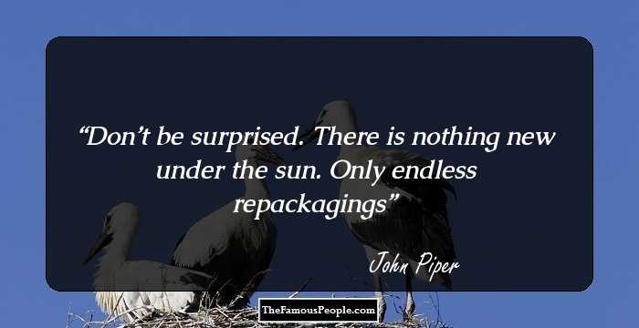 Don’t be surprised. There is nothing new under the sun. Only endless repackagings