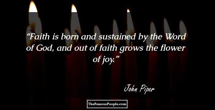 Faith is born and sustained by the Word of God, and out of faith grows the flower of joy.