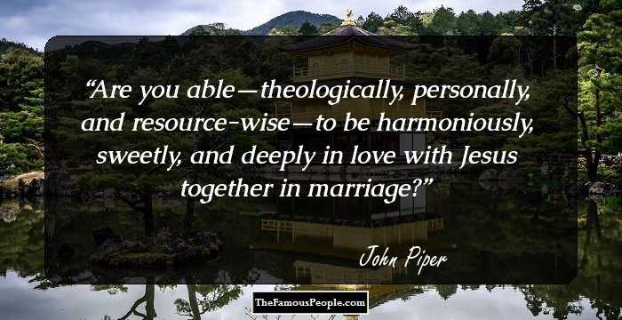 Are you able—theologically, personally, and resource-wise—to be harmoniously, sweetly, and deeply in love with Jesus together in marriage?