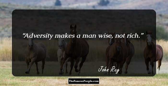 Adversity makes a man wise, not rich.