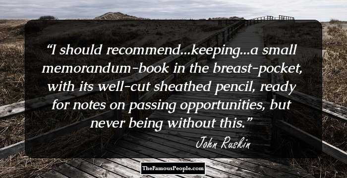 I should recommend...keeping...a small memorandum-book in the breast-pocket, with its well-cut sheathed pencil, ready for notes on passing opportunities, but never being without this.