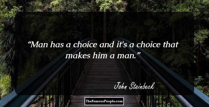 Man has a choice and it's a choice that makes him a man.