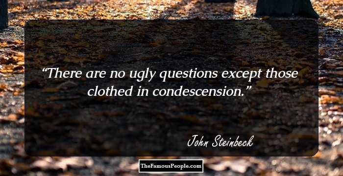 There are no ugly questions except those clothed in condescension.
