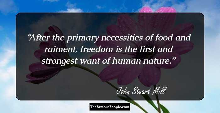 After the primary necessities of food and raiment, freedom is the first and strongest want of human nature.