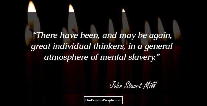 There have been, and may be again, great individual thinkers, in a general atmosphere of mental slavery.