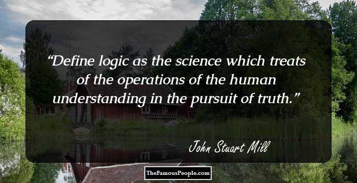 Define logic as the science which treats of the operations of the human understanding in the pursuit of truth.