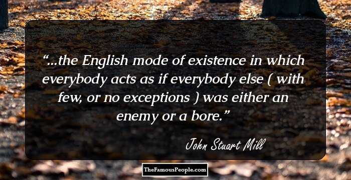 ...the English mode of existence in which everybody acts as if everybody else ( with few, or no exceptions ) was either an enemy or a bore.