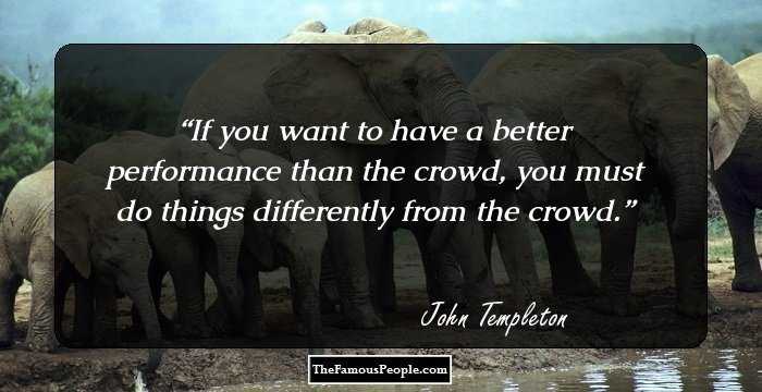 If you want to have a better performance than the crowd, you must do things differently from the crowd.