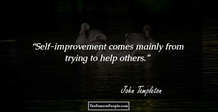 Self-improvement comes mainly from trying to help others.