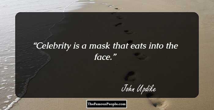Celebrity is a mask that eats into the face.