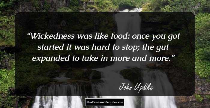 Wickedness was like food: once you got started it was hard to stop; the gut expanded to take in more and more.