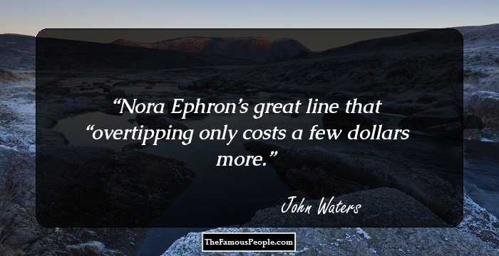 Nora Ephron’s great line that “overtipping only costs a few dollars more.
