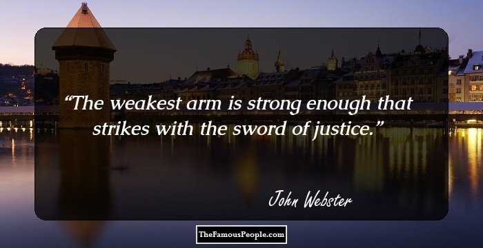 The weakest arm is strong enough that strikes with the sword of justice.