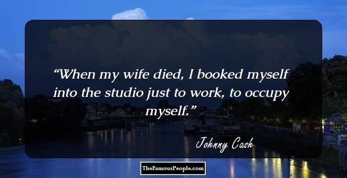 When my wife died, I booked myself into the studio just to work, to occupy myself.