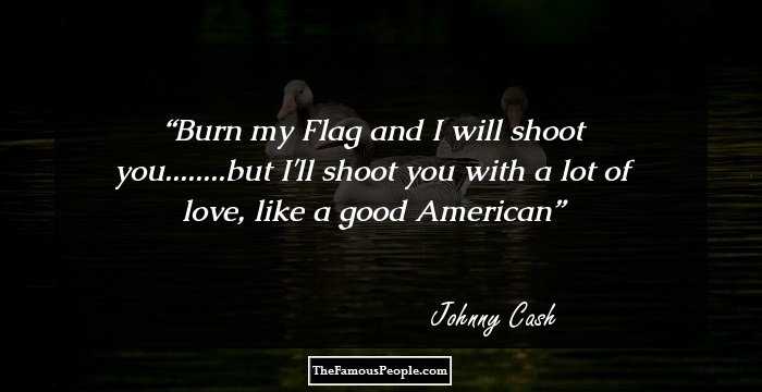 Burn my Flag and I will shoot you........but I'll shoot you with a lot of love, like a good American