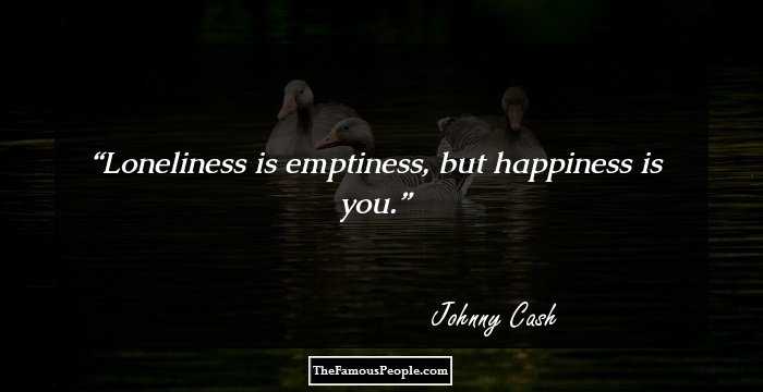 Loneliness is emptiness, but happiness is you.