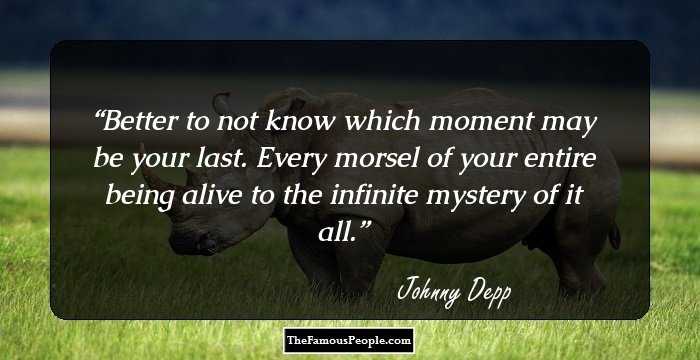 Better to not know which moment may be your last. Every morsel of your entire being alive to the infinite mystery of it all.