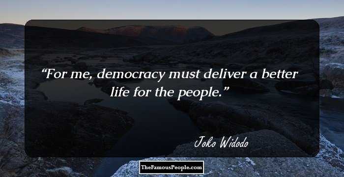 For me, democracy must deliver a better life for the people.