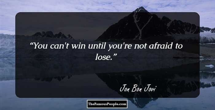 You can't win until you're not afraid to lose.
