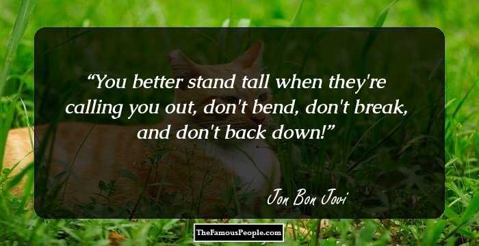 You better stand tall when they're calling you out, don't bend, don't break, and don't back down!