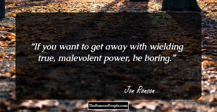If you want to get away with wielding true, malevolent power, be boring.