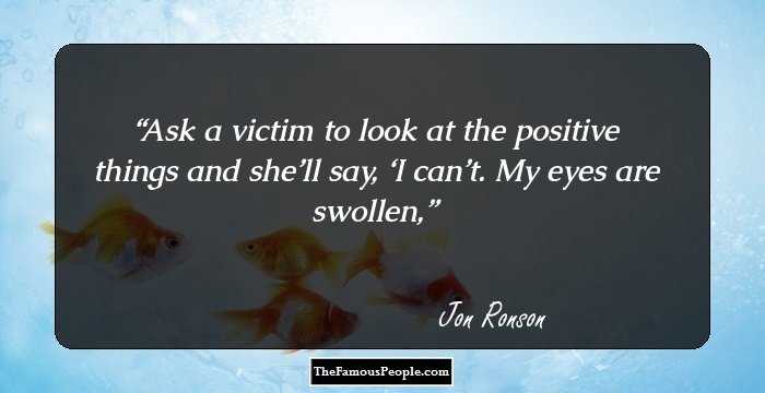 Ask a victim to look at the positive things and she’ll say, ‘I can’t. My eyes are swollen,