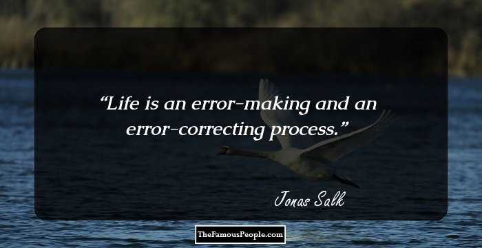 Life is an error-making and an error-correcting process.