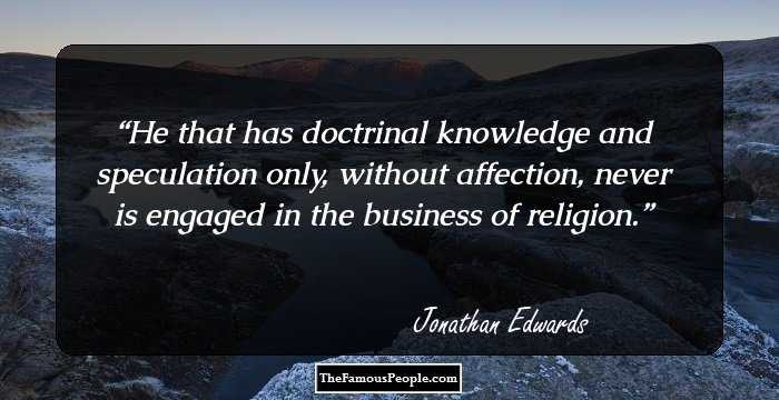 He that has doctrinal knowledge and speculation only, without affection, never is engaged in the business of religion.