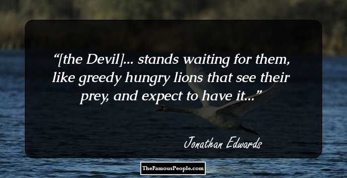 [the Devil]... stands waiting for them, like greedy hungry lions that see their prey, and expect to have it...