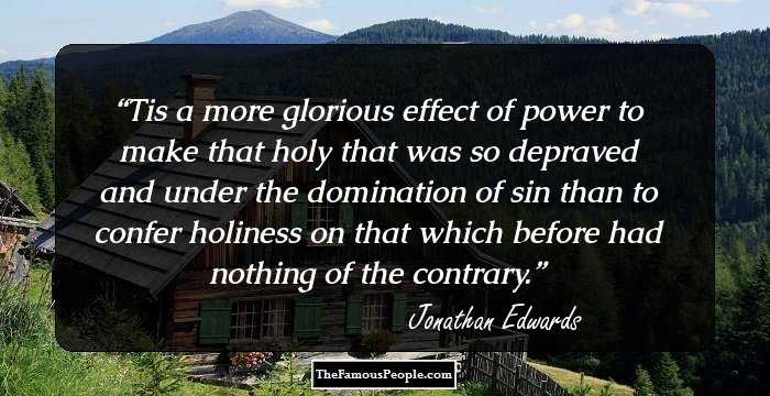 Tis a more glorious effect of power to make that holy that was so depraved and under the domination of sin than to confer holiness on that which before had nothing of the contrary.
