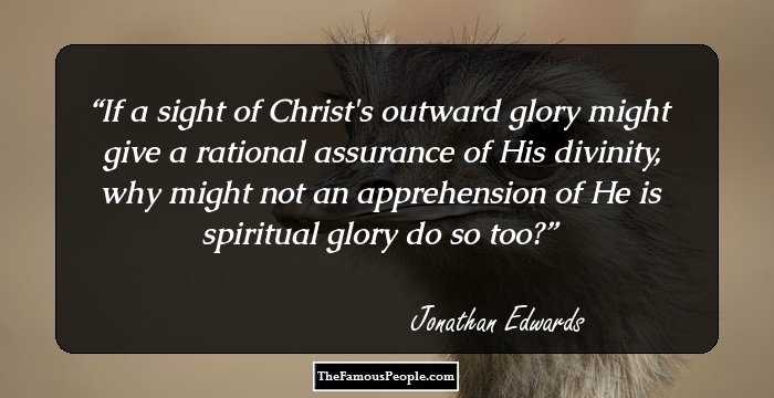If a sight of Christ's outward glory might give a rational assurance of His divinity, why might not an apprehension of He is spiritual glory do so too?