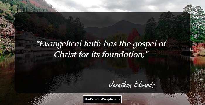 Evangelical faith has the gospel of Christ for its foundation;