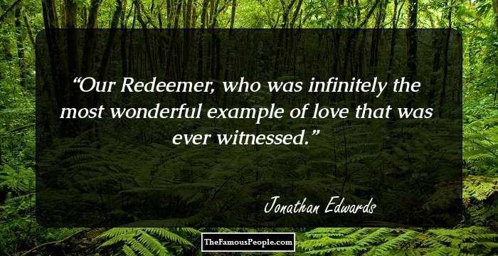Our Redeemer, who was infinitely the most wonderful example of love that was ever witnessed.