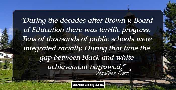 During the decades after Brown v. Board of Education there was terrific progress. Tens of thousands of public schools were integrated racially. During that time the gap between black and white achievement narrowed.