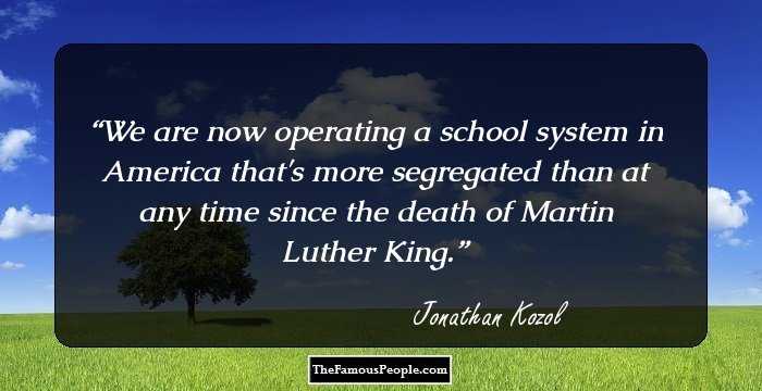 We are now operating a school system in America that's more segregated than at any time since the death of Martin Luther King.