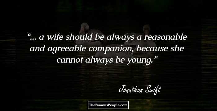 ... a wife should be always a reasonable and agreeable companion, because she cannot always be young.